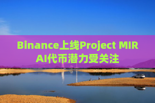 Binance上线Project MIRAI代币潜力受关注-第1张图片-大猪科技网