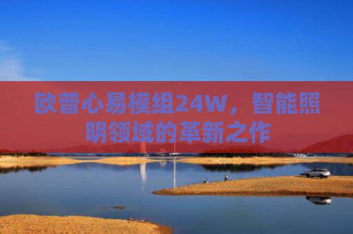 欧普心易模组24W，智能照明领域的革新之作