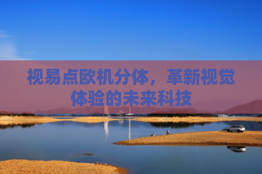 视易点欧机分体，革新视觉体验的未来科技
