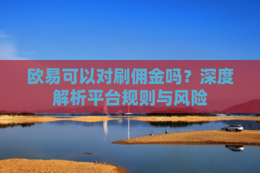 欧易可以对刷佣金吗？深度解析平台规则与风险