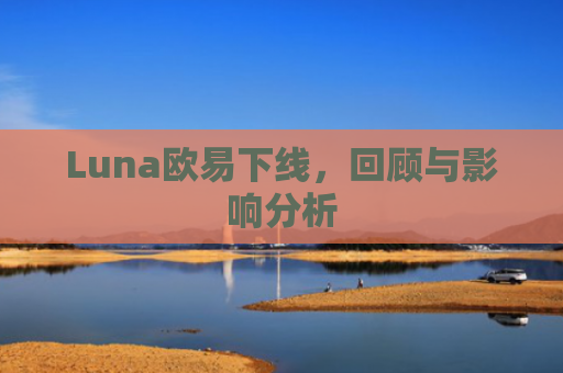 Luna欧易下线，回顾与影响分析