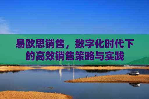 易欧思销售，数字化时代下的高效销售策略与实践