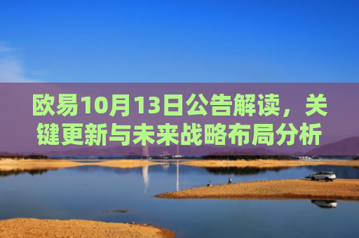 欧易10月13日公告解读，关键更新与未来战略布局分析