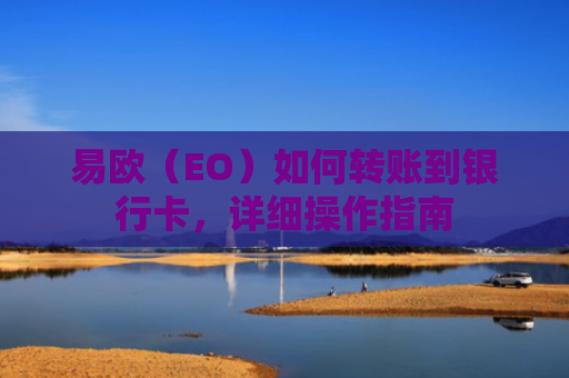 易欧（EO）如何转账到银行卡，详细操作指南