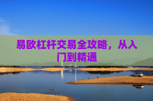 易欧杠杆交易全攻略，从入门到精通