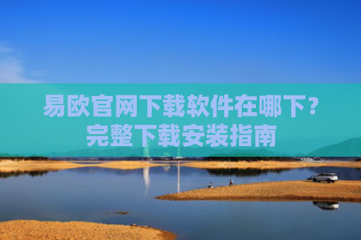 易欧官网下载软件在哪下？完整下载安装指南-第1张图片-大猪科技网