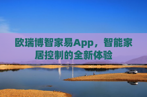 欧瑞博智家易App，智能家居控制的全新体验