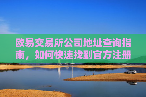 欧易交易所公司地址查询指南，如何快速找到官方注册信息