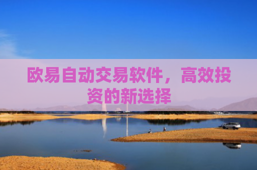 欧易自动交易软件，高效投资的新选择