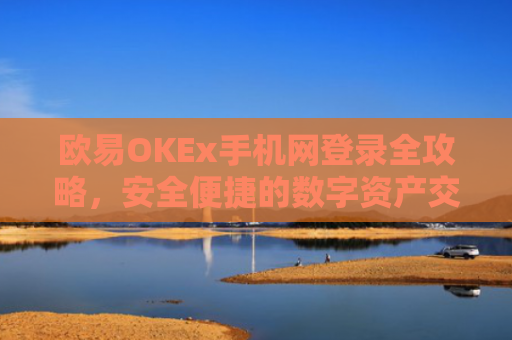 欧易OKEx手机网登录全攻略，安全便捷的数字资产交易指南
