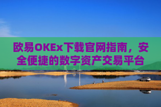 欧易OKEx下载官网指南，安全便捷的数字资产交易平台