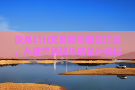 欧易ETH交易卖币流程详解，从挂单到提现的全步骤指南