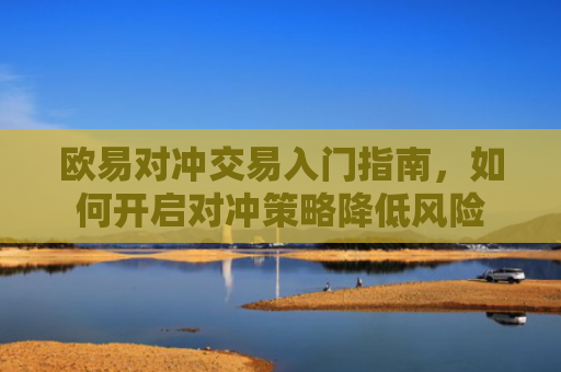 欧易对冲交易入门指南，如何开启对冲策略降低风险
