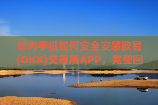 华为手机如何安全安装欧易(OKX)交易所APP，完整图文教程-第1张图片-大猪科技网