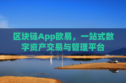 区块链App欧易，一站式数字资产交易与管理平台