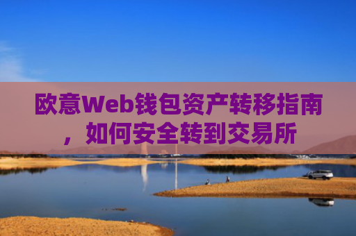 欧意Web钱包资产转移指南，如何安全转到交易所