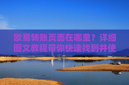 欧易转账页面在哪里？详细图文教程带你快速找到并使用-第1张图片-大猪科技网