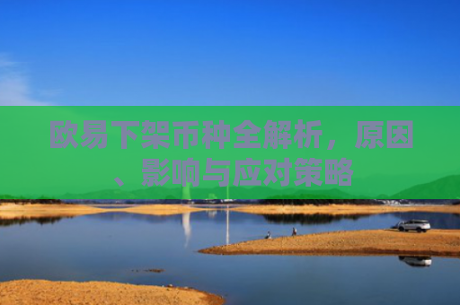 欧易下架币种全解析，原因、影响与应对策略