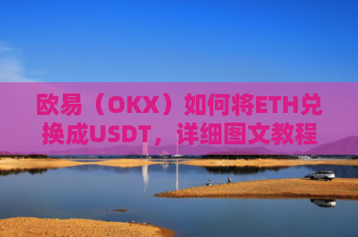 欧易（OKX）如何将ETH兑换成USDT，详细图文教程-第1张图片-大猪科技网