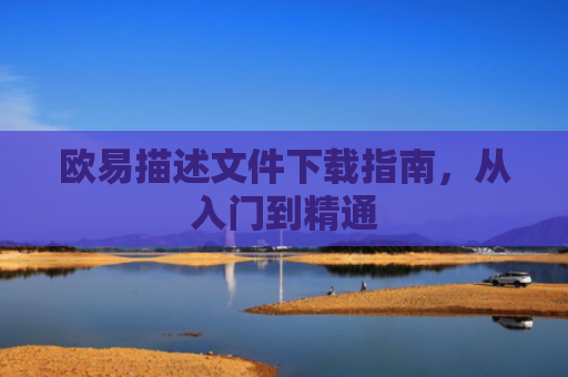 欧易描述文件下载指南，从入门到精通