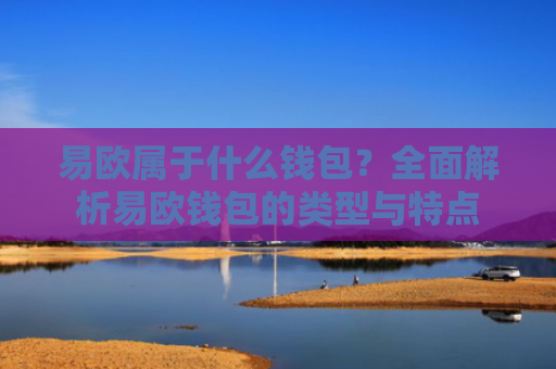 易欧属于什么钱包？全面解析易欧钱包的类型与特点