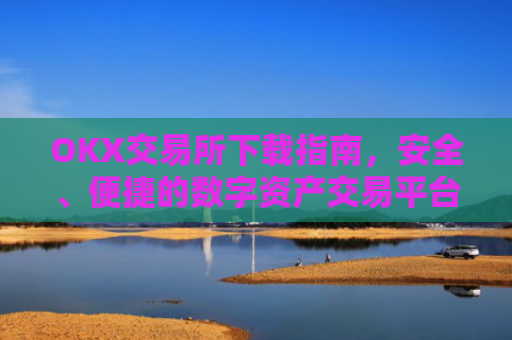OKX交易所下载指南，安全、便捷的数字资产交易平台-第1张图片-大猪科技网