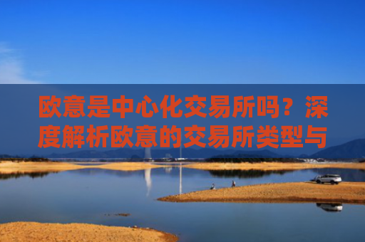 欧意是中心化交易所吗？深度解析欧意的交易所类型与特点