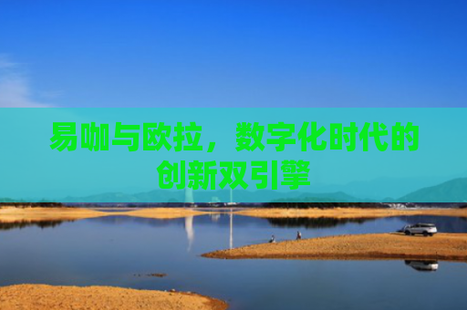 易咖与欧拉，数字化时代的创新双引擎
