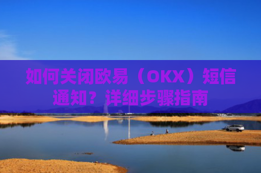 如何关闭欧易（OKX）短信通知？详细步骤指南