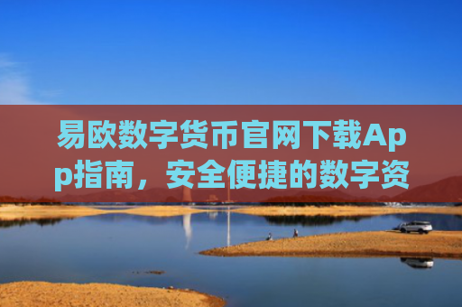 易欧数字货币官网下载App指南，安全便捷的数字资产管理入口