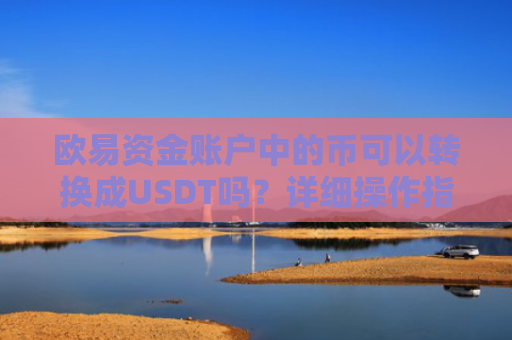 欧易资金账户中的币可以转换成USDT吗？详细操作指南