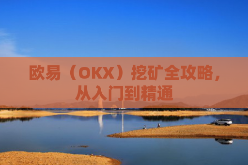 欧易（OKX）挖矿全攻略，从入门到精通