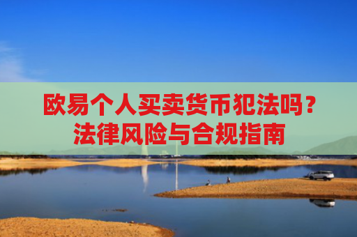 欧易个人买卖货币犯法吗？法律风险与合规指南