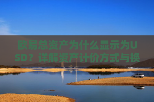 欧易总资产为什么显示为USD？详解资产计价方式与换算逻辑