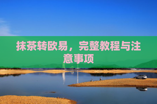 抹茶转欧易，完整教程与注意事项