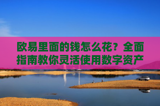 欧易里面的钱怎么花？全面指南教你灵活使用数字资产