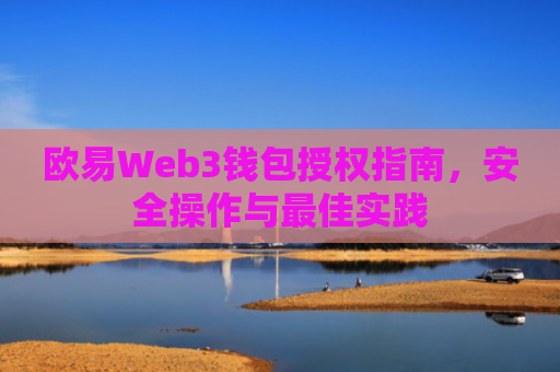 欧易Web3钱包授权指南，安全操作与最佳实践