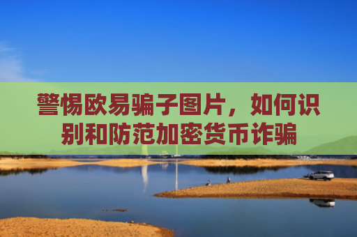 警惕欧易骗子图片，如何识别和防范加密货币诈骗-第1张图片-大猪科技网