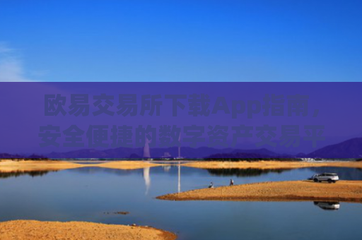 欧易交易所下载App指南，安全便捷的数字资产交易平台