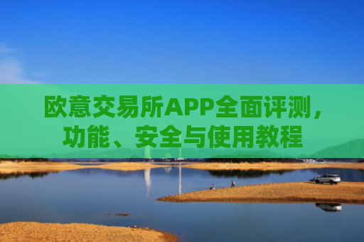 欧意交易所APP全面评测，功能、安全与使用教程