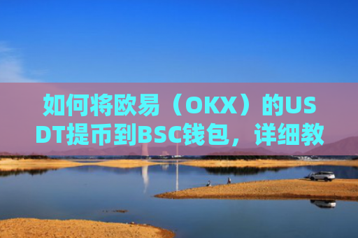 如何将欧易（OKX）的USDT提币到BSC钱包，详细教程