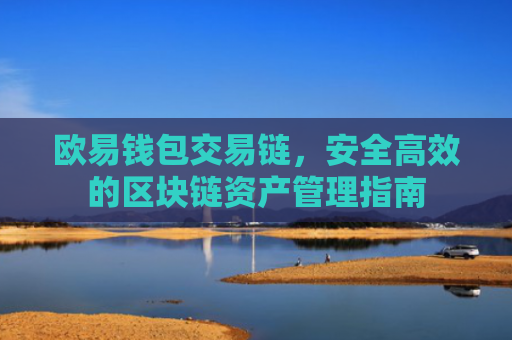 欧易钱包交易链，安全高效的区块链资产管理指南
