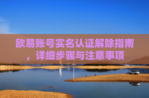 欧易账号实名认证解除指南，详细步骤与注意事项