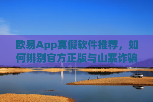 欧易App真假软件推荐，如何辨别官方正版与山寨诈骗应用