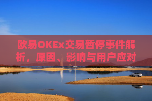 欧易OKEx交易暂停事件解析，原因、影响与用户应对策略