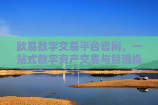 欧易数字交易平台官网，一站式数字资产交易与管理指南