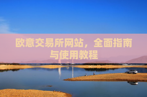 欧意交易所网站，全面指南与使用教程