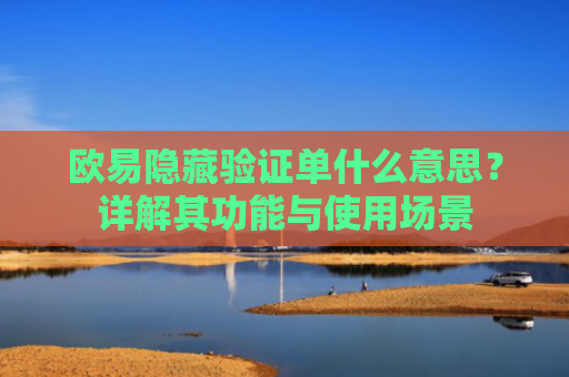 欧易隐藏验证单什么意思？详解其功能与使用场景