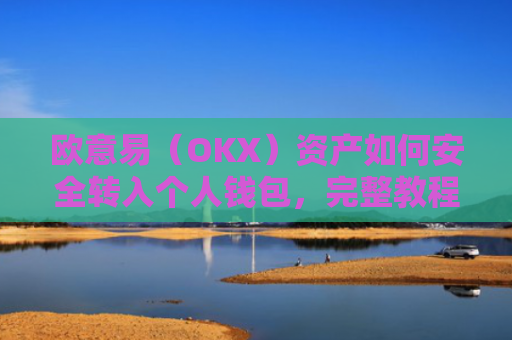 欧意易（OKX）资产如何安全转入个人钱包，完整教程与注意事项
