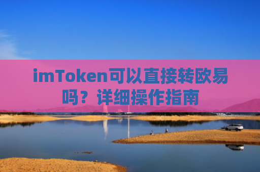 imToken可以直接转欧易吗？详细操作指南